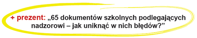 + prezent: 65 dokumentów szkolnych podlegających nadzorowi - jak uniknąć w&nbsp;nich błędów?